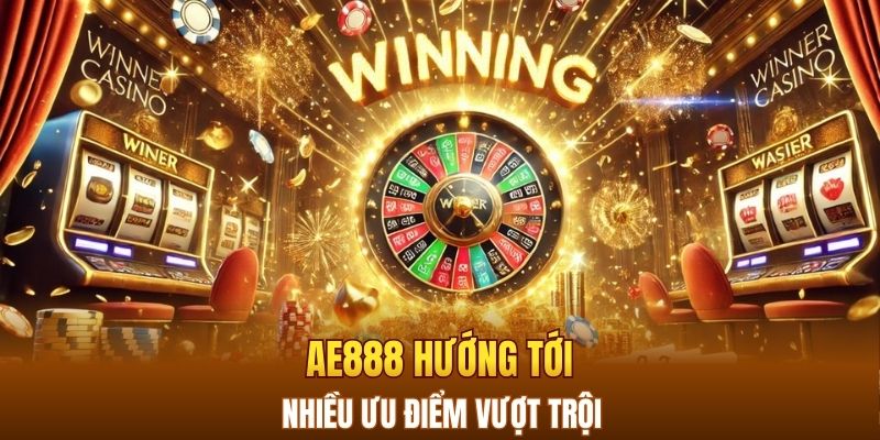 AE888 hướng tới nhiều ưu điểm vượt trội