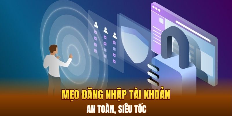 Mẹo đăng nhập tài khoản an toàn, siêu tốc 