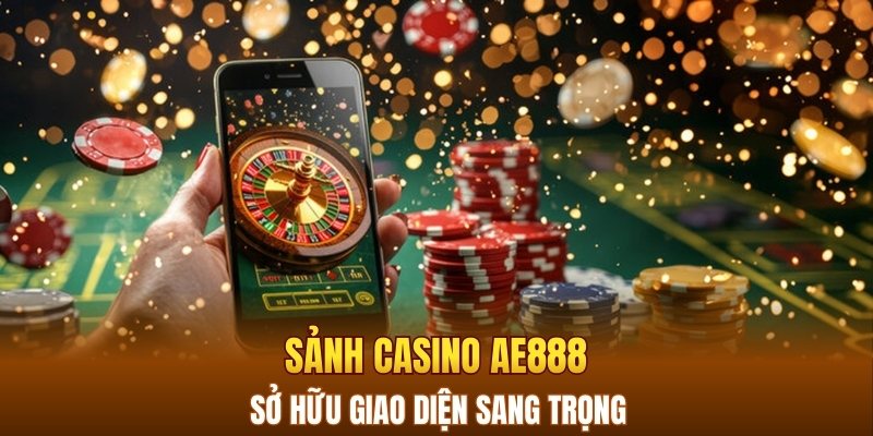 Sảnh casino AE888 sở hữu giao diện sang trọng