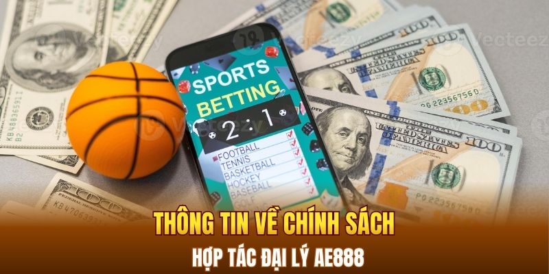Thông tin về chính sách hợp tác đại lý AE888